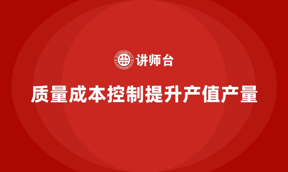 质量成本控制提升产值产量