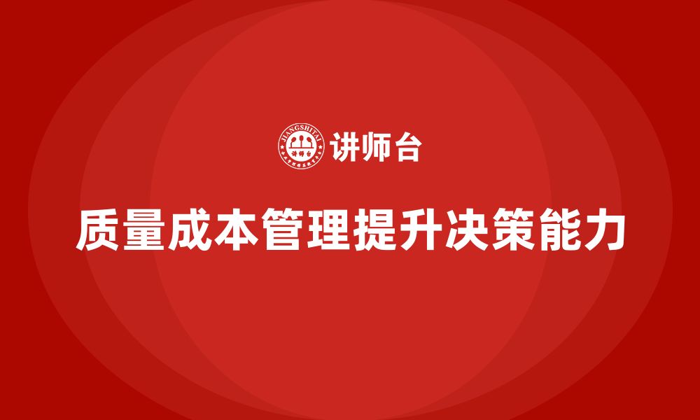 文章企业如何通过质量成本管理提升决策制定能力的缩略图