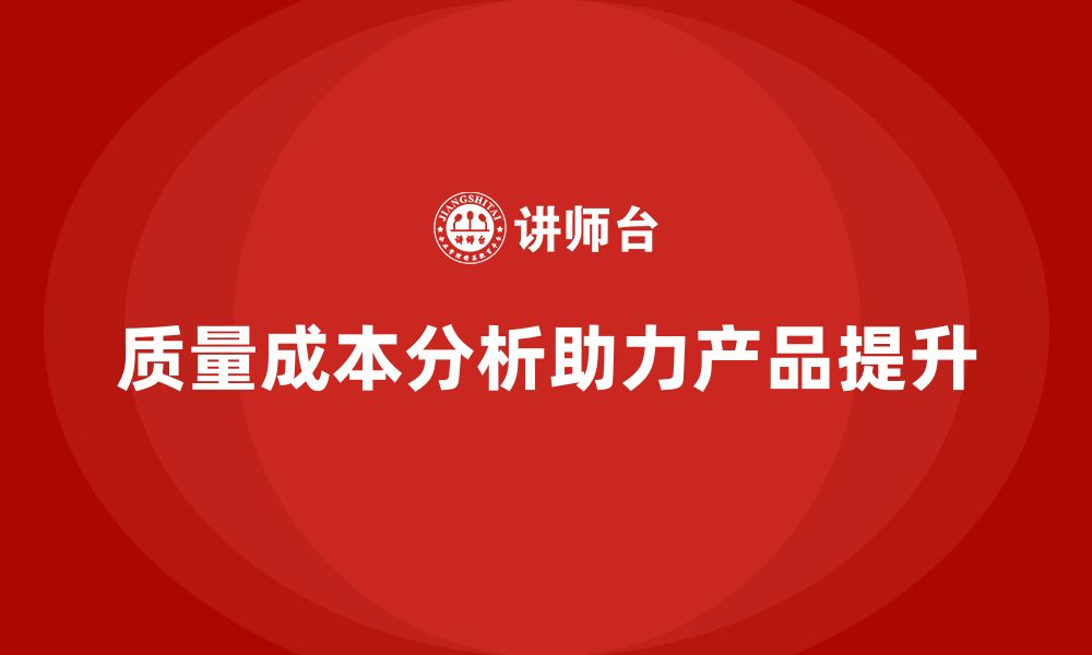 文章企业如何通过质量成本分析提升产品品质的缩略图