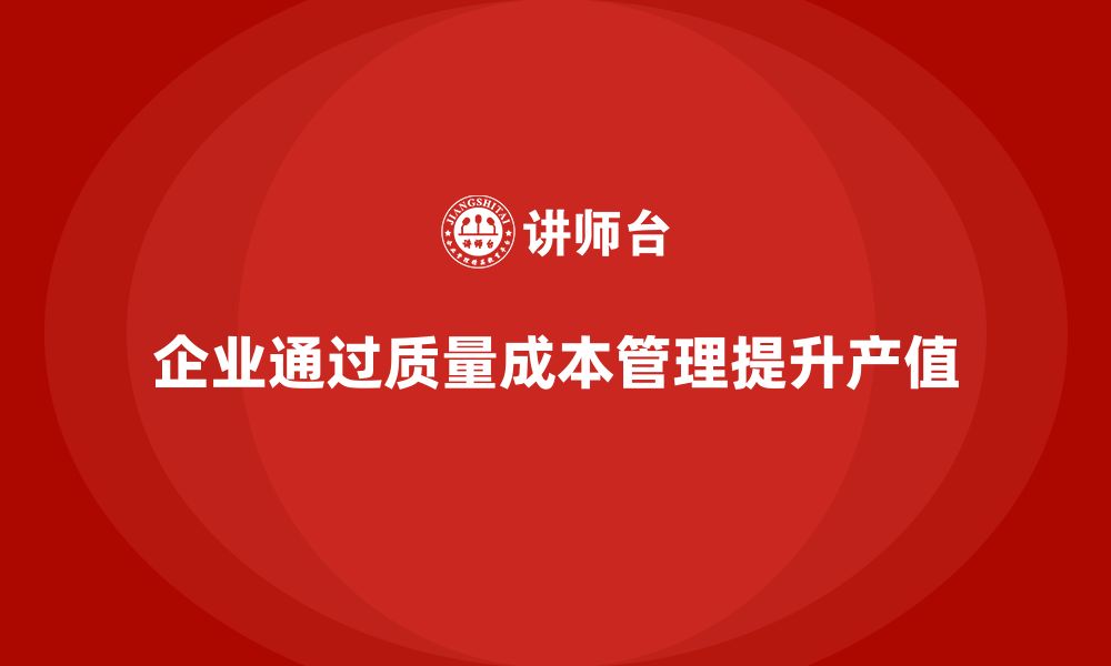 企业通过质量成本管理提升产值