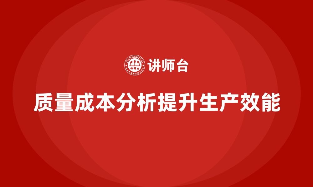 文章企业如何通过质量成本分析提升生产效能的缩略图