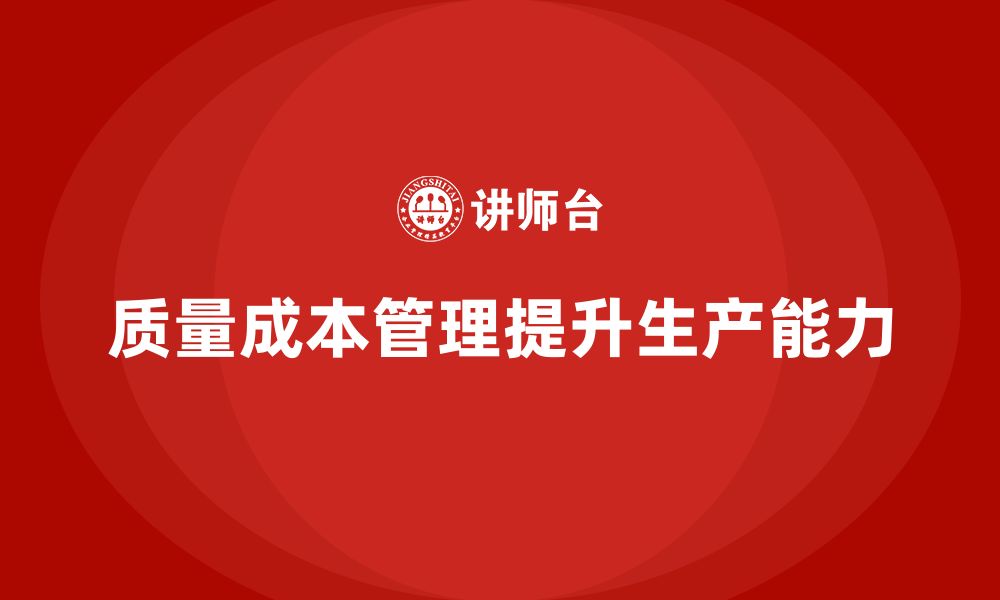 文章企业如何通过质量成本管理提升生产能力的缩略图