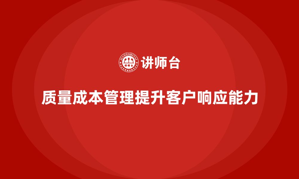 文章企业如何通过质量成本管理提升客户需求响应的缩略图