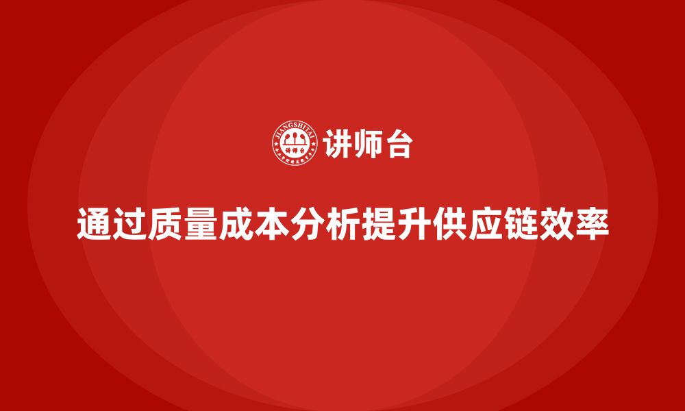 通过质量成本分析提升供应链效率