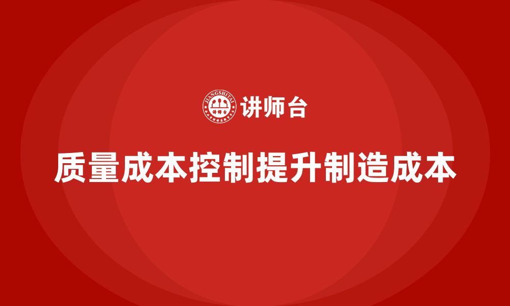 文章企业如何通过质量成本控制提升产品制造成本的缩略图