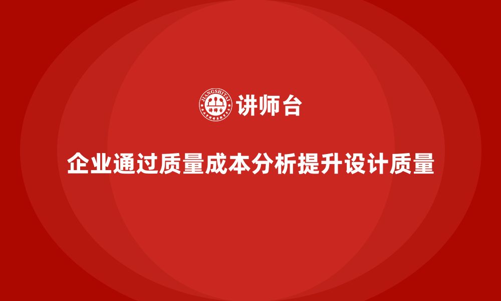 企业通过质量成本分析提升设计质量