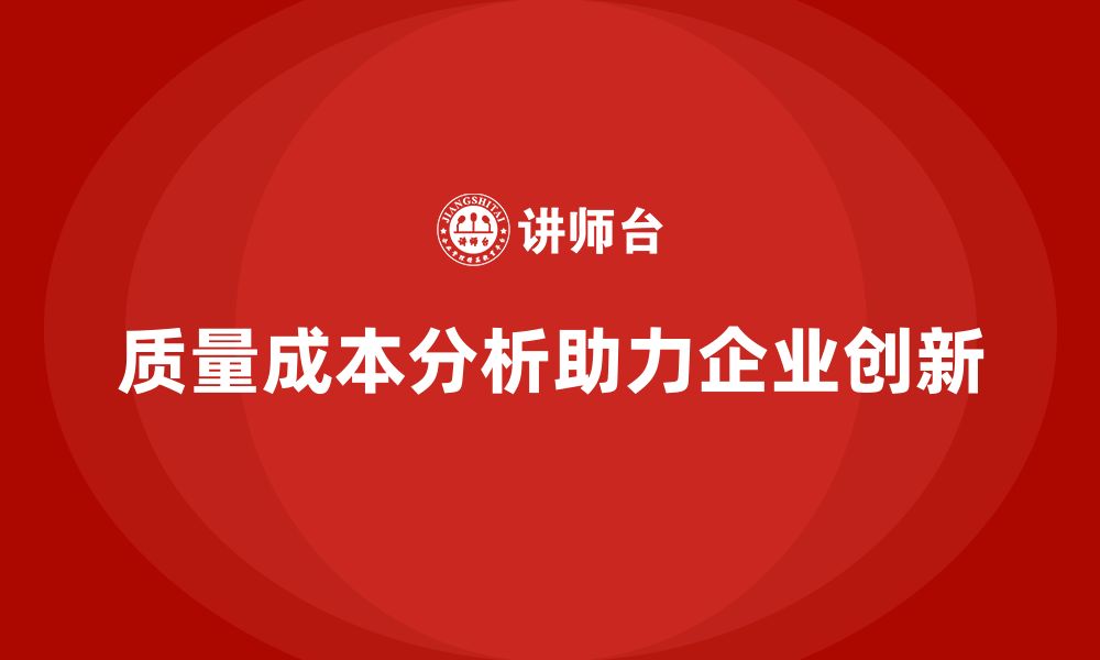 文章企业如何通过质量成本分析提升生产创新能力的缩略图