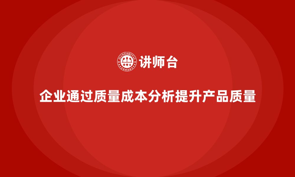 文章企业如何通过质量成本分析提升产品质量保障的缩略图