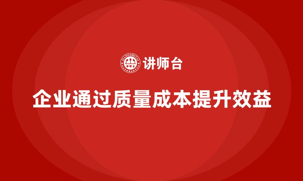 文章企业如何通过质量成本分析提升生产效益提升的缩略图
