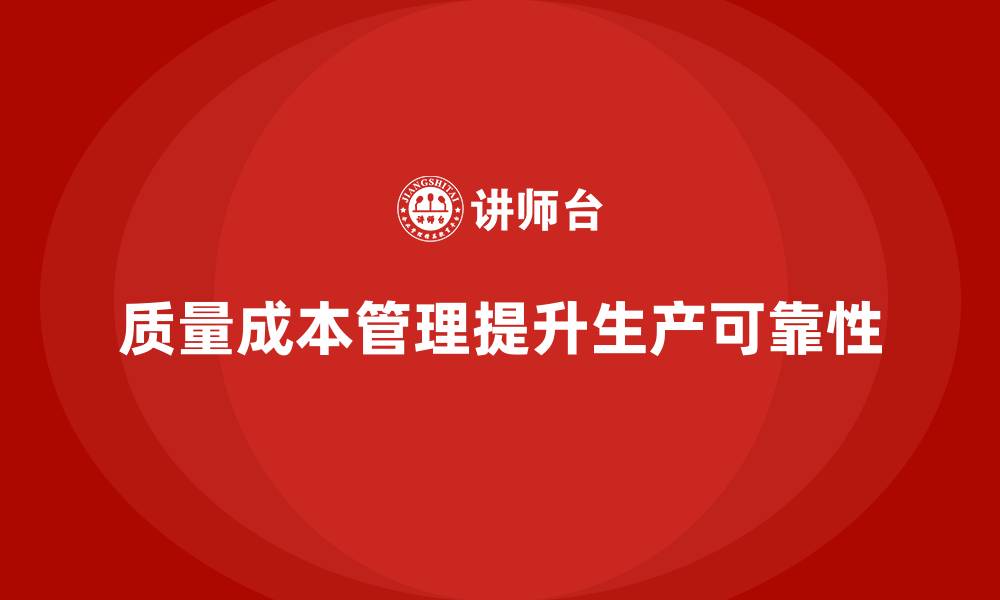 文章企业如何通过质量成本管理提升生产工艺的可靠性的缩略图