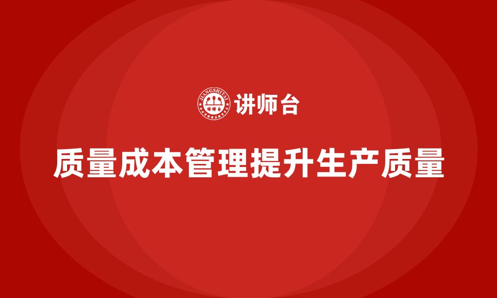 文章企业如何通过质量成本管理提升生产质量的监控的缩略图