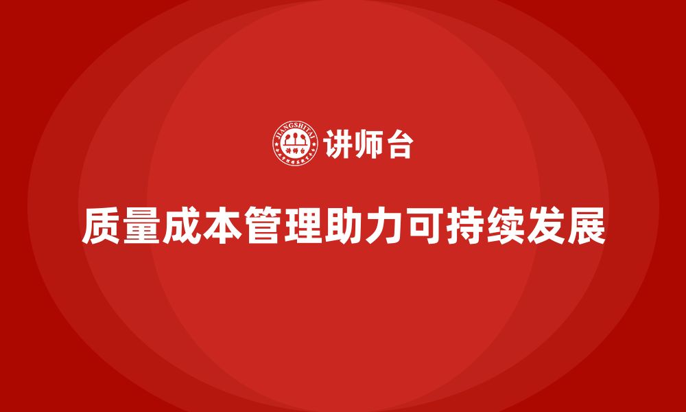 文章企业如何通过质量成本管理实现可持续发展的缩略图