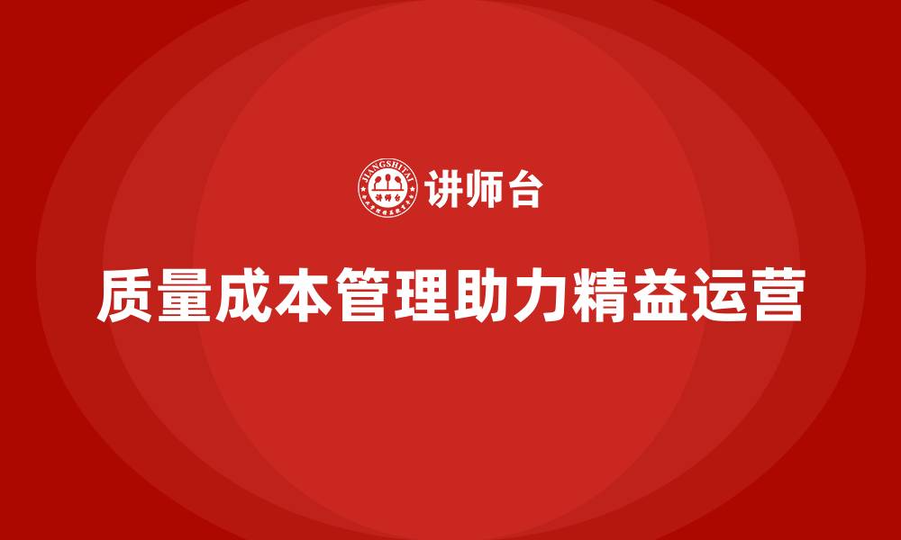 文章企业如何通过质量成本管理实现精益运营的缩略图