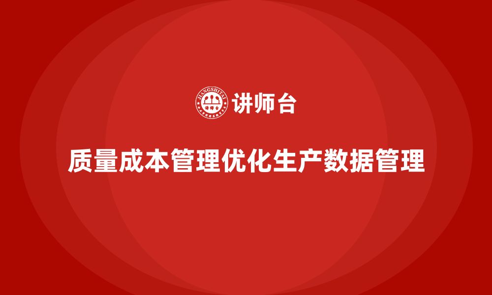 文章企业如何通过质量成本管理优化生产数据管理的缩略图