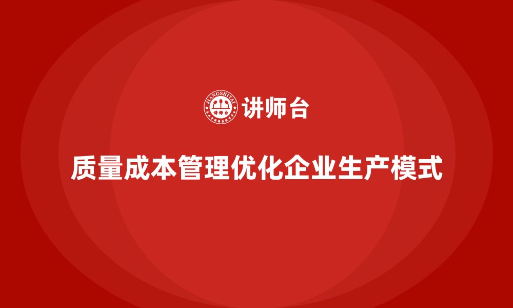 文章如何通过质量成本管理优化企业的生产模式的缩略图