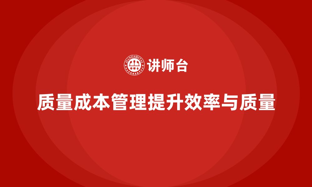 文章如何通过质量成本管理提升员工生产效率和质量的缩略图