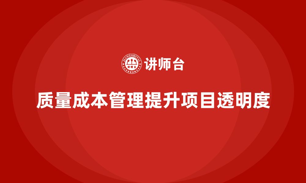 文章企业如何通过质量成本管理提升项目执行的透明度的缩略图