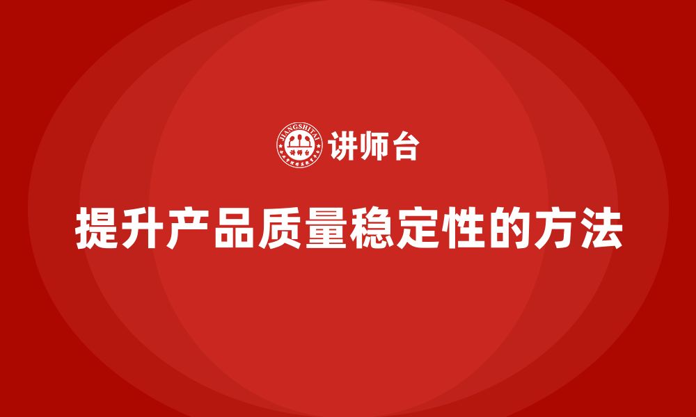 文章如何通过质量成本管理提升产品质量的长期稳定性的缩略图