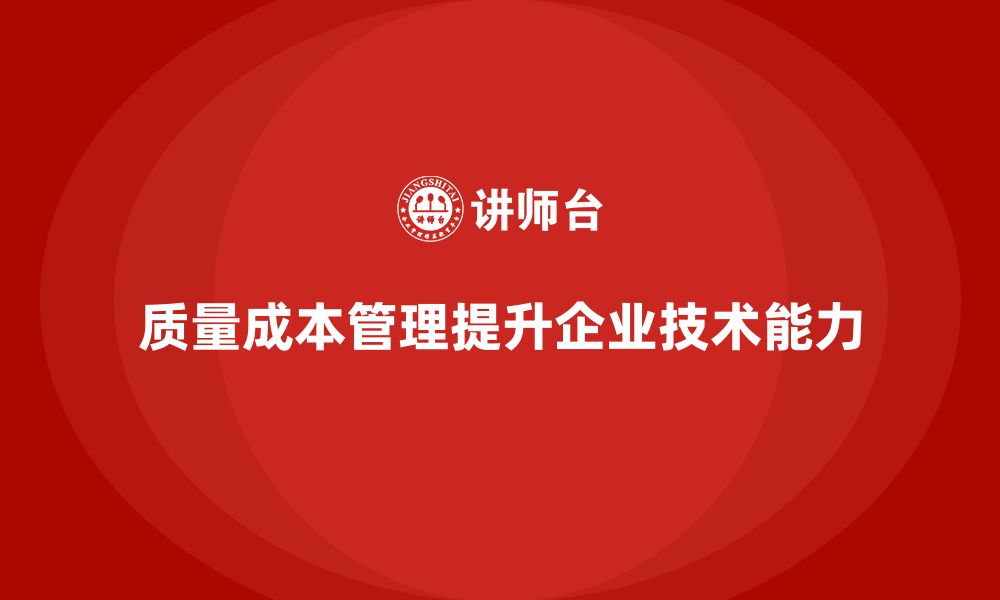 文章质量成本管理如何帮助企业提升技术能力的缩略图