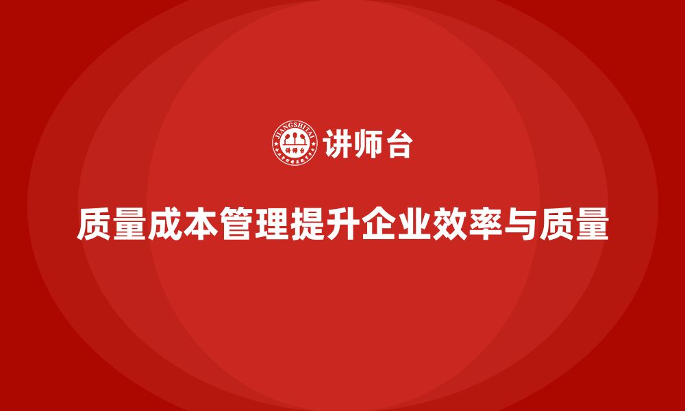 文章企业如何通过质量成本管理提高生产效率和质量的缩略图