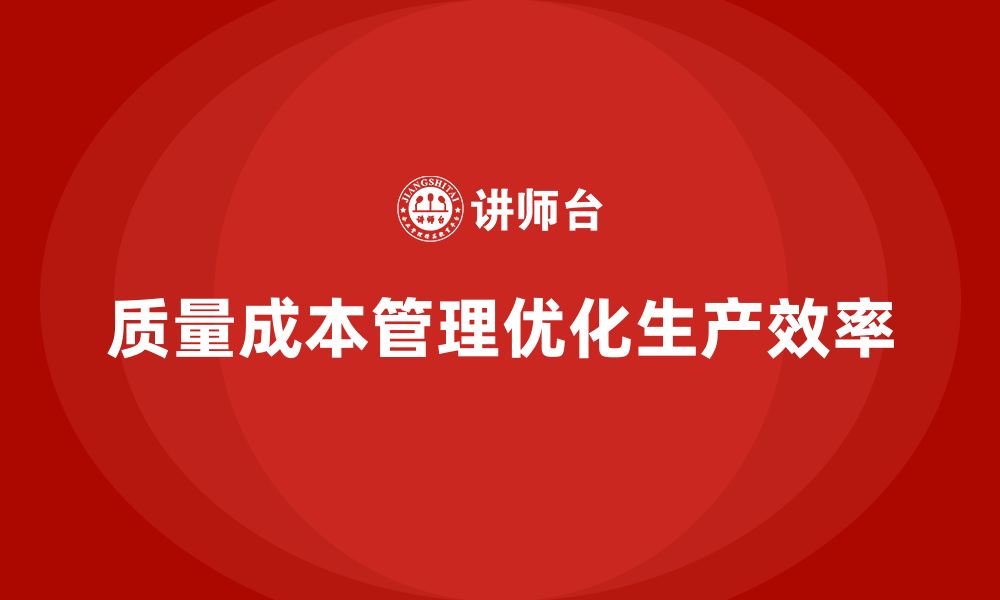 文章企业如何通过质量成本管理优化生产周期的控制的缩略图