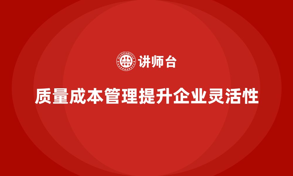 文章质量成本管理如何帮助企业提升生产过程的灵活性的缩略图