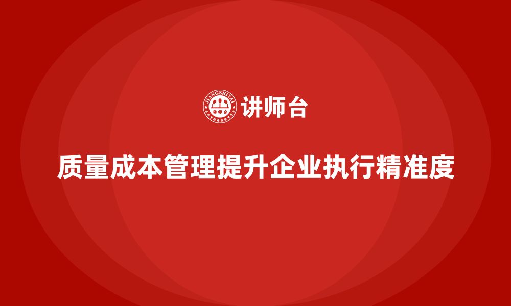 文章质量成本管理如何帮助企业提升工作任务的执行精准度的缩略图