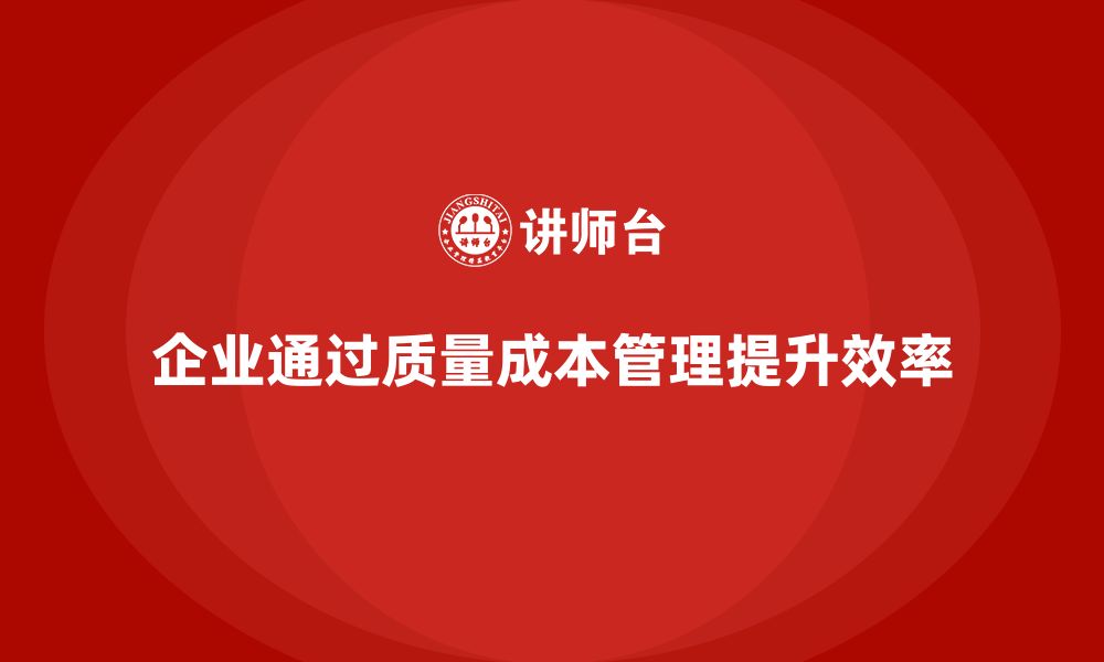 文章企业如何通过质量成本管理提升生产目标的实施效果的缩略图