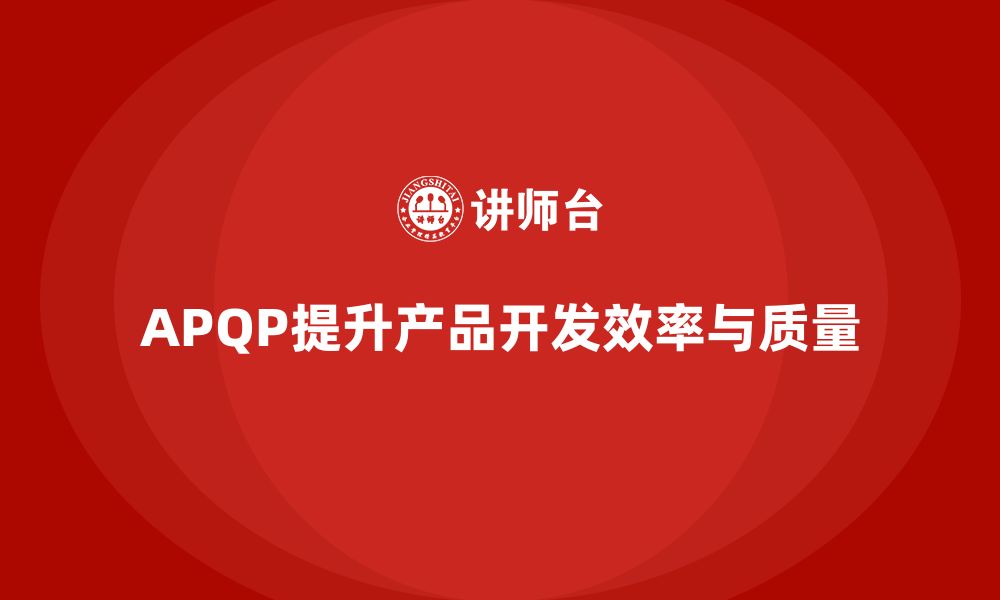 文章APQP培训指南：打造高效产品开发流程的缩略图