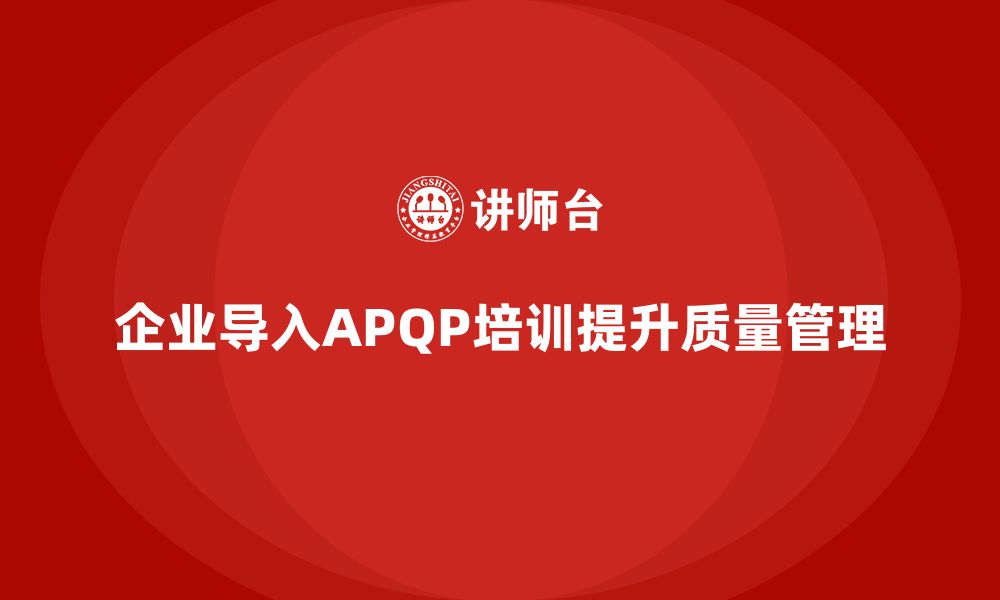 企业导入APQP培训提升质量管理