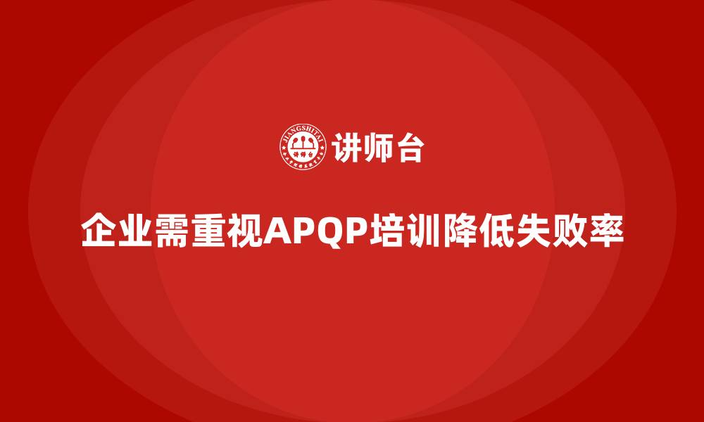 文章企业实施APQP培训降低产品开发失败率的缩略图