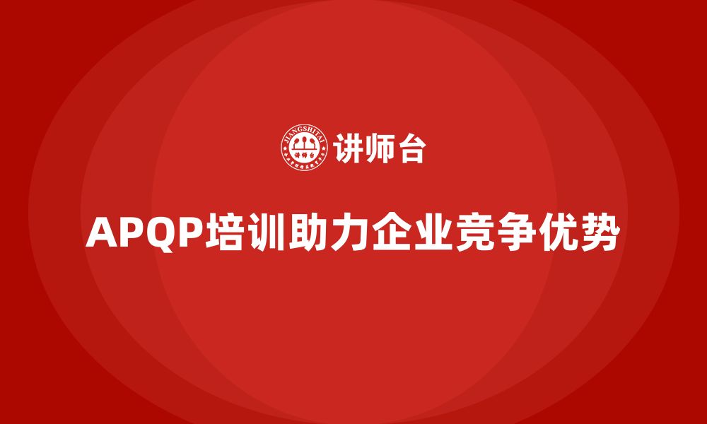 文章APQP培训确保企业开发管理流程分析与控制执行标准规范化的缩略图