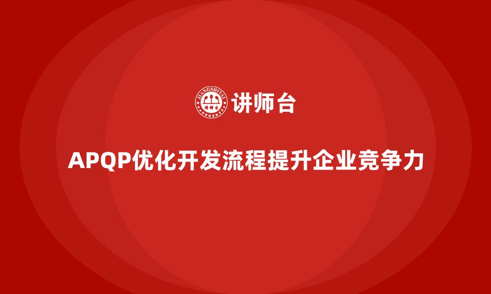 文章APQP培训帮助企业优化开发流程控制与分析管理执行标准的缩略图