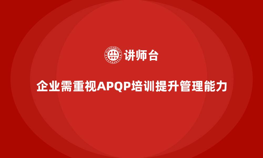 文章APQP培训推动企业强化流程管理分析控制与执行管理能力的缩略图