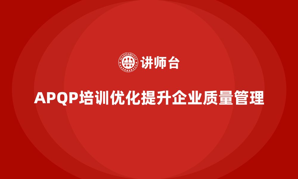 文章APQP培训优化流程分析控制与管理实施执行力的缩略图