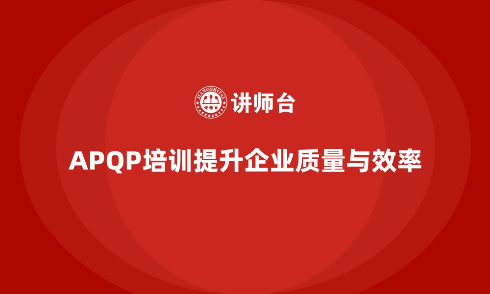 文章APQP培训提升企业产品质量与效率的缩略图