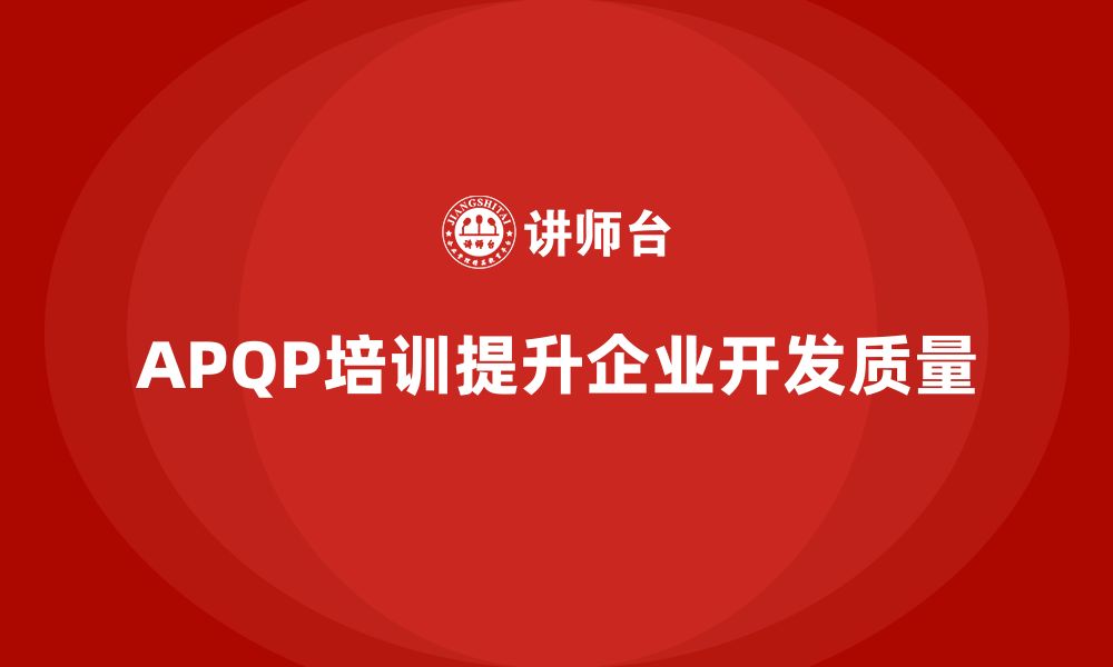 APQP培训提升企业开发质量