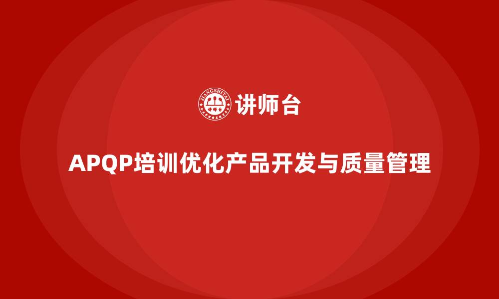 APQP培训优化产品开发与质量管理