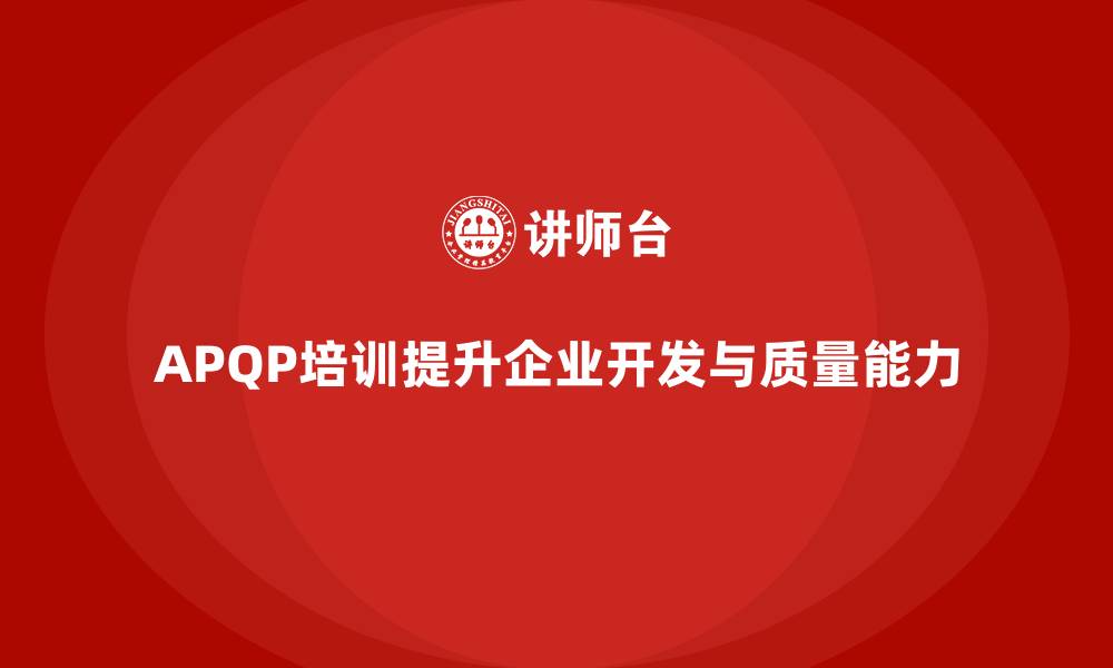 APQP培训提升企业开发与质量能力