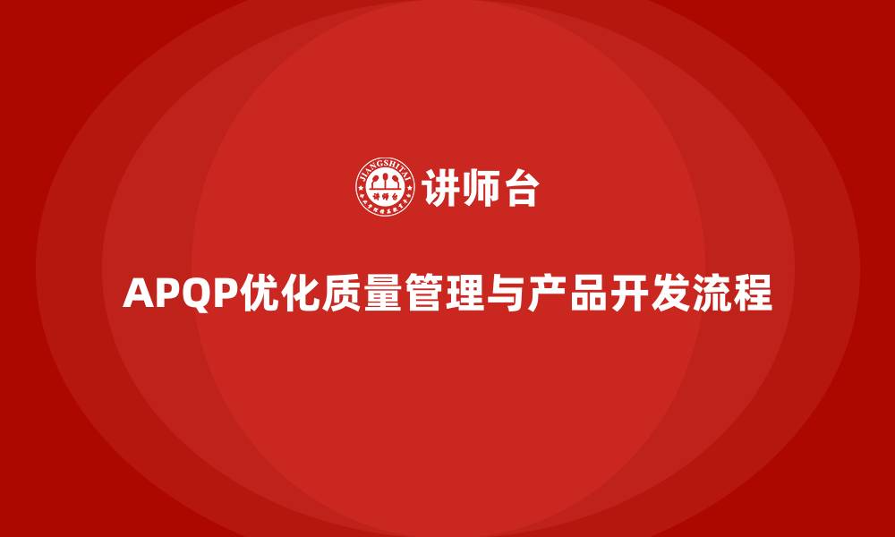 文章APQP培训优化质量管理与产品开发流程的缩略图