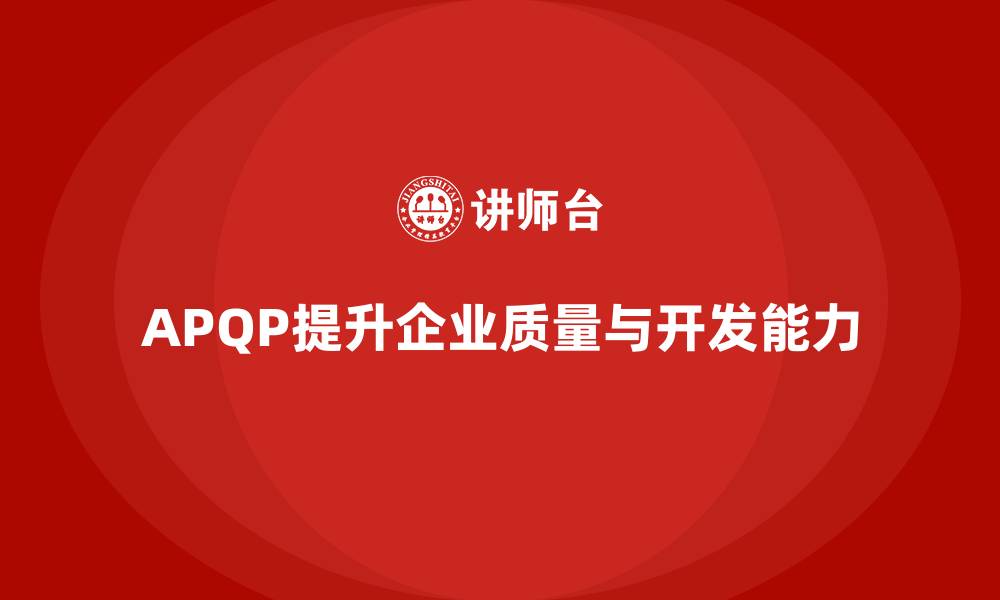 文章APQP培训优化质量管理与产品开发能力的缩略图