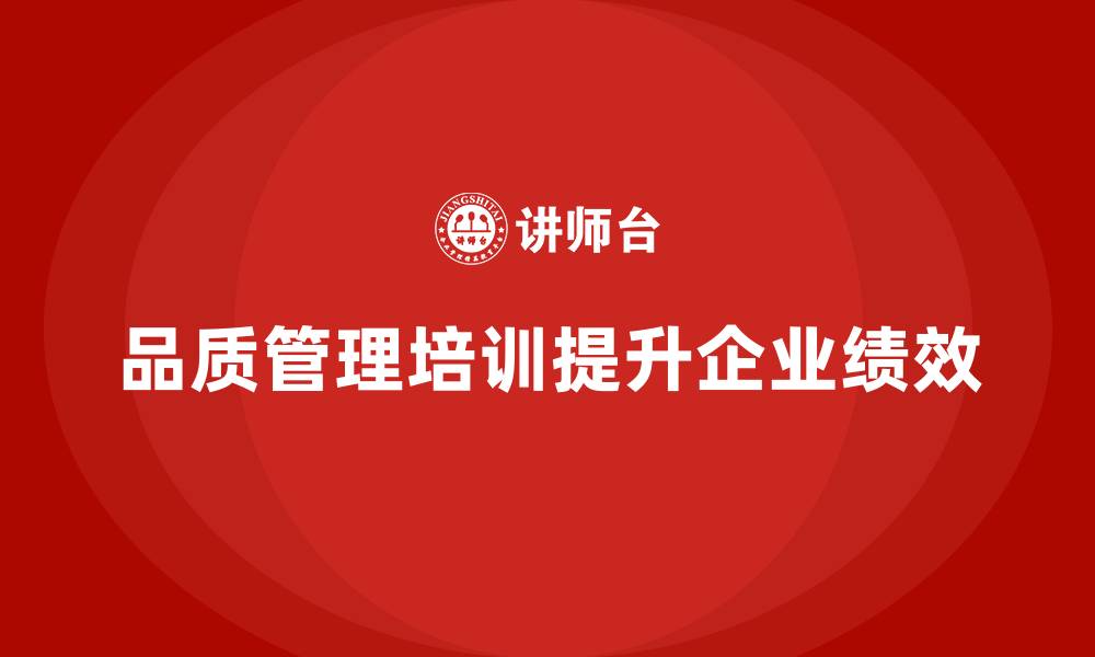 文章企业如何通过品质管理培训提升绩效的缩略图