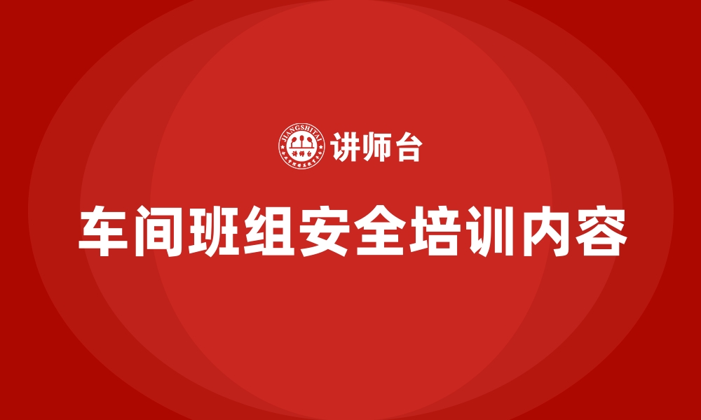 文章车间班组安全培训内容的缩略图