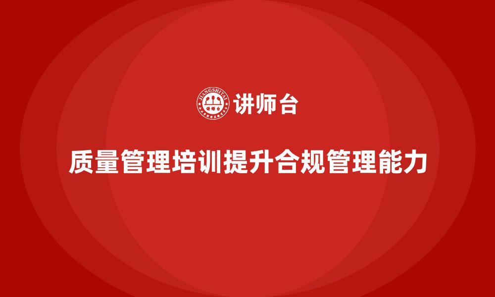 文章质量管理培训提升企业合规管理的缩略图