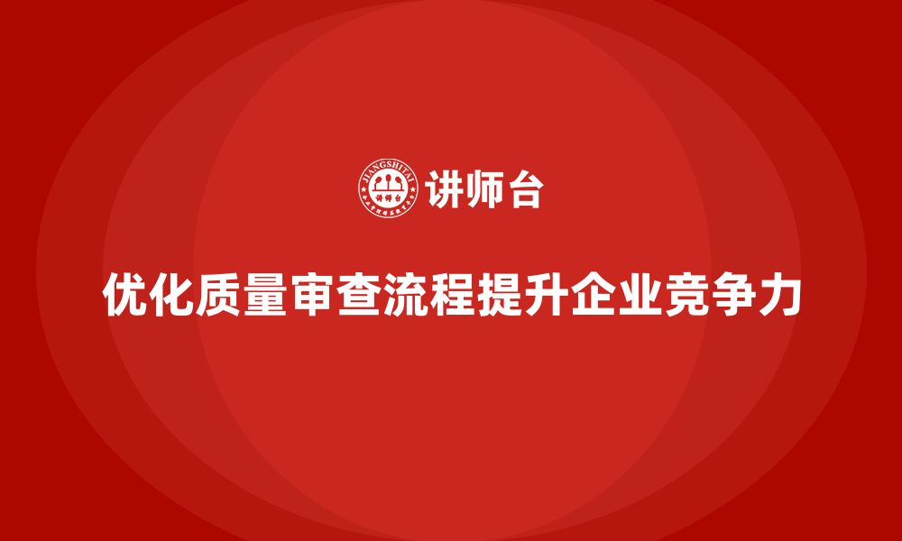 优化质量审查流程提升企业竞争力