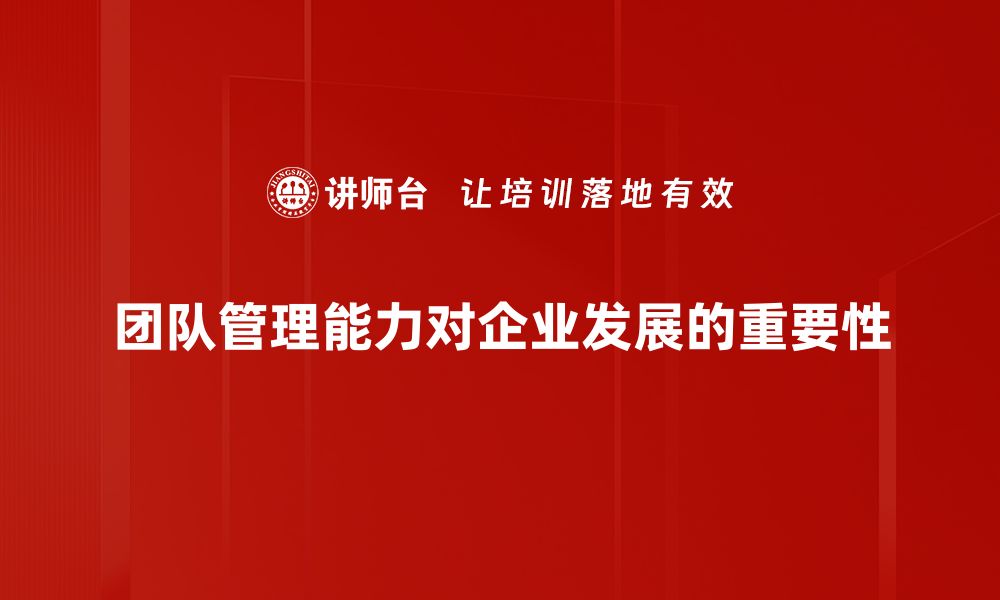 文章提升团队管理能力的五大关键技巧分享的缩略图