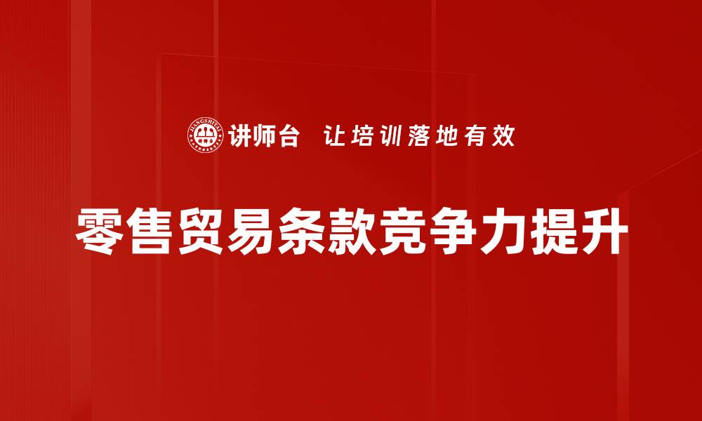 文章零售贸易条款解析：提升电商竞争力的关键要素的缩略图