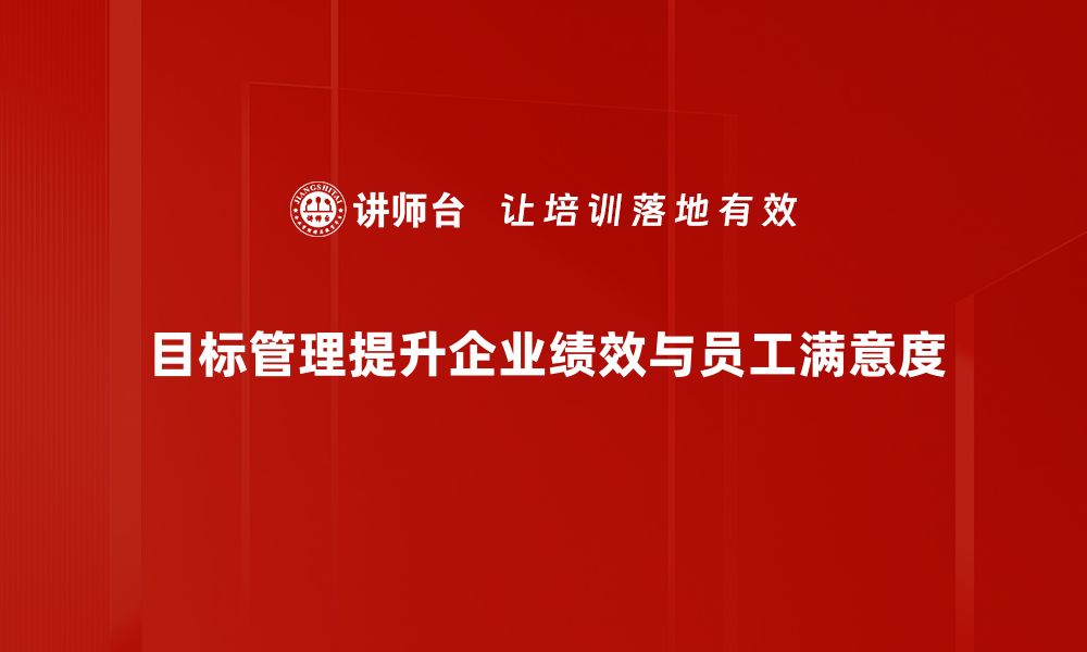 目标管理提升企业绩效与员工满意度