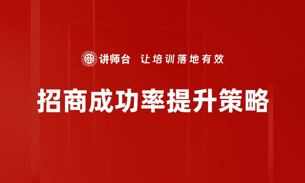 文章提升招商成功率的有效策略与技巧分享的缩略图