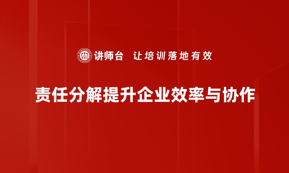 责任分解提升企业效率与协作